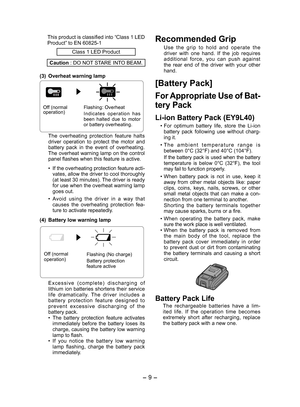 Page 9
- 9 -  

This product is classified into “Class 1 LED Product” to EN 6085-1
Class 1 LED Product
Caution : DO NOT STARE INTO BEAM.
(3) 
Overheat warning lamp
Off (normal operation)Flashing: Overheat
Indicates  operation  has been  halted  due  to  motor or battery overheating.
The  overheating  protection  feature  halts driver  operation  to  protect  the  motor  and battery  pack  in  the  event  of  overheating. The overheat warning lamp on the control panel flashes when this feature is active....