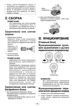 Page 119- 119 -  
• После	снятия	 батарейного 	бл ок а 	 с	
инструмента 	или	 зарядного	 устройства, 	
всегда 	устанавливайте	 на	место	 крышку 	
блока.	 В	 противном	 случае	контакты 	
батареи 	могут	 быть	замкнуты, 	что 	может 	
привести 	к	пожару.
II.	СБОРКА
ПРИМЕЧАНИЕ:При	 закреплении 	или 	снятии	 насадки 	
отсоедините 	батарейный 	бл ок 	от 	
инструмента 	или 	переместите 	рычаг 	 в	
центральное 	(нейтральное) 	положение.
Закрепление  или  снятие 
патрона
1. Закрепление	патрона Закрепите 	патрон 	путем...
