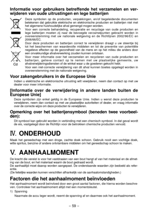 Page 59- 59 -  
Informatie  voor  gebruikers  betreffende  het  verzamelen  en  ver-
wijderen van oude uitrustingen en lege batterijen
Deze  symbolen  op  de  producten,  verpakkingen,  en/of  begeleidende  documenten 
betekenen  dat  gebruikte  elektrische  en  elektronische  producten  en  batterijen  niet  met 
het algemene huishoudelijke afval gemengd mogen worden.
Voor  een  correcte  behandeling,  recuperatie  en  recyclage  van  oude  producten  en 
lege  batterijen  moeten  zij  naar  de  bevoegde...