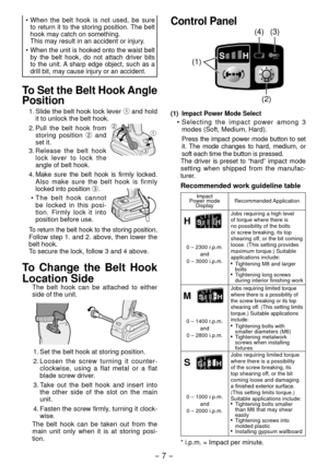 Page 7- 7 -  
• When the belt hook is not used, be sure 
to return it to the storing position. The belt 
hook may catch on something. 
  This may result in an accident or injury.
• 
When the unit is hooked onto the waist belt 
by the belt hook, do not attach driver bits 
to the unit. A sharp edge object, such as a 
drill bit, may cause injury or an accident. 
T o Set the Belt Hook Angle 
Position
1.  Slide the belt hook lock lever  1 and hold 
it to unlock the belt hook.
2
1
3 
. Pull the belt hook from...