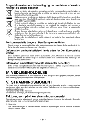 Page 81- 81 -  
Brugerinformation  om  indsamling  og  bortskaffelsse  af  elektro-
nikskrot og brugte batterier
Disse  symboler  på  produkter,  emballage  og/eller  ledsagedokumenter  betyder,  at 
brugte  elektriske  og  elektroniske  produkter  og  batterier  ikke  må  smides  ud  som 
almindeligt husholdningsaffald.
Sådanne  gamle  produkter  og  batterier  skal  indleveres  til  behandling,  genvinding 
resp.  recycling  i  henhold  til  gældende  nationale  bestemmelser  samt  direktiverne 
...