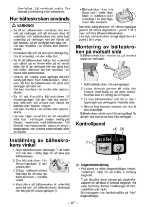 Page 87- 87 -  
överhettas. Låt verktyget svalna före 
fortsatt användning efter batteribyte.
Hur bälteskroken används VARNING!
•  Se till att bälteskroken monteras fast kor -
rekt på verktyget och att skruven dras åt 
ordentligt. Om bälteskroken inte sitter fast 
ordentligt på verktyget kan det hända att 
den lossnar, så att verktyget kan falla ner.
  Det kan resultera i en olycka eller person -
skada.
•  Kontrollera då och då skruvens åt dragning. 
Dra åt ordentligt, om den sitter löst.
• 
Se till att...