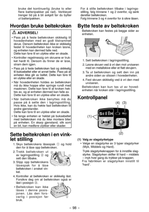Page 98- 98 - 
bruke det kontinuerlig (bruke to eller 
flere batteripakker på rad). Verktøyet 
trenger tid på å bli avkjølt før du bytter 
ut batteripakken.
Hvordan bruke beltekroken ADVERSEL!
•  Pass på å feste beltekroken skikkelig til 
hovedenheten med en godt tilstra mmet 
skrue. Dersom belt ekroken ikke er skikkelig 
festet til hovedenheten kan kroken løsne, 
og enheten kan dermed falle ned.
  Dette kan føre til en ulykke eller en skade.
•  Kontroller regelmessig om skruene er truk-
ket hardt til. Dersom...