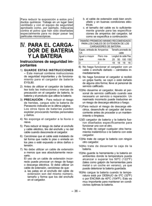 Page 36
- 36 -  

Para  reducir  la  exposición  a  estos  pro-ductos  químicos:  Trabaje  en  un  lugar  bien ventilado  y  con  el  equipo  de  seguridad aprobado  como,  por  ejemplo,  máscaras contra  el  polvo  que  han  sido  diseñadas especialmente  para  no  dejar  pasar  las partículas microscópicas.
IV.	PARA  EL  CARGA-
DOR  DE  BATERIA 
Y LA BATERIA
Instrucciones de seguridad im -
portantes
1) GUARDE  ESTAS  INSTRUCCIONES – Este  manual  contiene  instrucciones 
de  seguridad  importantes  y  de...