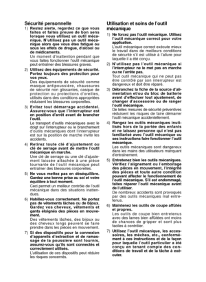 Page 17- 17 -  
Sécurité personnelle
1) Restez  alerte,  regardez  ce  que  vous 
faites  et  faites  preuve  de  bon  sens 
lorsque  vous  utilisez  un  outil  méca­
nique.  N’ utilisez  pas  un  outil  méca­
nique  alors  que  vous  êtes  fatigué  ou 
sous  les  effets  de  drogue,  d’ alcool  ou 
de médicaments.
Un  moment  d’ inattention  pendant  que 
vous  faites  fonctionner  l’ outil  mécanique 
peut entraîner des blessures graves.
2)  Utilisez des équipements de sécurité. 
Portez  toujours  des...
