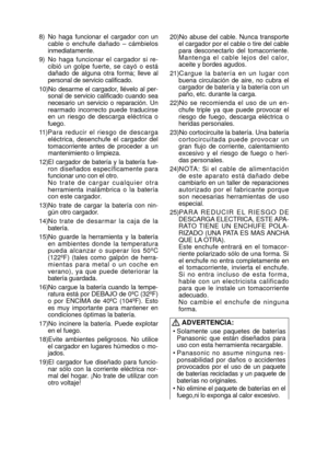 Page 35- 35 - 
8) No  haga  funcionar  el  cargador  con  un 
cable  o  enchufe  dañado  –  cámbielos 
inmediatamente.
9)  No  haga  funcionar  el  cargador  si  re-
cibió  un  golpe  fuerte,  se  cayó  o  está 
dañado  de  alguna  otra  forma;  lleve  al 
personal de servicio calificado.
10)
 No  desarme  el  cargador,  llévelo  al  per-
sonal  de  servicio  calificado  cuando  sea 
necesario  un  servicio  o  reparación.  Un 
rearmado  incorrecto  puede  traducirse 
en  un  riesgo  de  descarga  eléctrica  o...