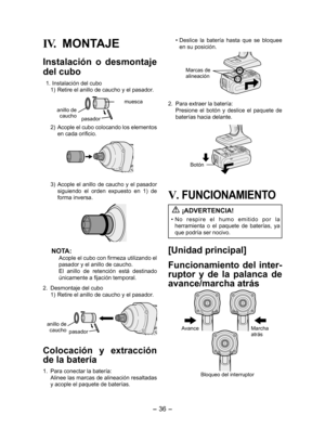Page 36- 36 - 
IV.  MONTAJE
Instalación  o  desmontaje 
del cubo
1.  Instalación del cubo
  1)   Retire el anillo de caucho y el pasador.
anillo de 
caucho pasador muesca
 
2)   Acople el cubo colocando los elementos 
en cada orificio.
  3)   Acople  el  anillo  de  caucho  y  el  pasador 
siguiendo  el  orden  expuesto  en  1)  de 
forma inversa.
NOTA:Acople el cubo con firmeza utilizando el 
pasador y el anillo de caucho.
El  anillo  de  retención  está  destinado 
únicamente a fijación temporal.
2....