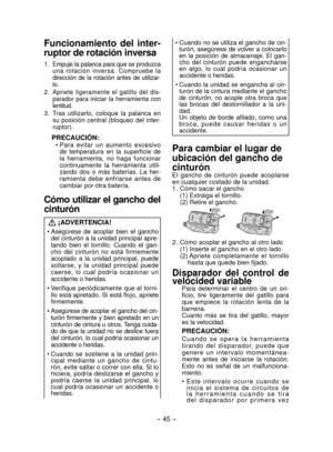 Page 45- 45 -  
Funcionamiento del inter-
ruptor de rotación inversa
1. Empuje la palanca para que se pro duzca 
una rotación inversa. Compruebe la 
direc  ción de la rotación antes de utilizar-
lo.
2. Apriete ligeramente el gatillo del dis-
parador para iniciar la herramienta con 
lentitud.
3.  Tras utilizarlo, coloque la palanca en  su posi ción central (bloqueo del inter-
ruptor).
PRECAUCIÓN:
• Para evitar un aumento excesivo de tem  pe ratura en la superficie de 
la herramienta, no haga funcionar...