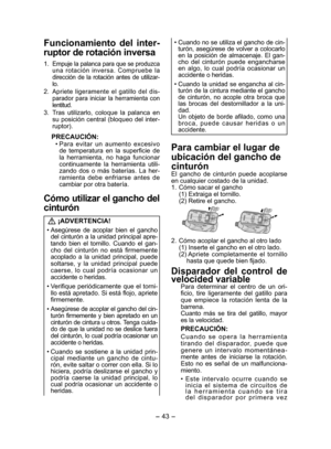 Page 43- 43 -  
Funcionamiento del inter-
ruptor de rotación inversa
1. Empuje la palanca para que se pro duzca 
una rotación inversa. Compruebe la 
direc  ción de la rotación antes de utilizar-
lo.
2. Apriete ligeramente el gatillo del dis-
parador para iniciar la herramienta con 
lentitud.
3.  Tras utilizarlo, coloque la palanca en  su posi ción central (bloqueo del inter-
ruptor).
PRECAUCIÓN:
• Para evitar un aumento excesivo de tem  pe ratura en la superficie de 
la herramienta, no haga funcionar...