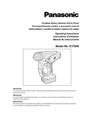 Page 1Cordless Rotary Hammer Drill & Driver
Perceuse/Visseuse rotative à percussion sans fil
Destornillador y martillo de taladro rotatorio sin cables
Operating Instructions
Instructions d'utilisation
Manual de instrucciones
Model No: EY7840
IMPORTANTThis manual contains safety information. Read manual completely before f\
irst using this product and save this 
manual for future use.
IMPORTANTCe mode d’emploi contient des informations sur la sécurité. Lis\
ez-le en entier avant d’utiliser le produit et...