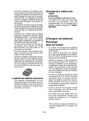 Page 26- 26 - 
• Lors  de  la  charge  de  la  batterie  auto-nome, assurez-vous que les bornes du 
chargeur de batterie sont libres de tout 
corps  étranger  comme  de  la  poussiè-
re et de l’eau, etc. Nettoyez les bornes 
avant  de  charger  la  batterie  autonome 
si  des  corps  étrangers  se  trouvent  sur 
les bornes.
  La durée de vie des bornes de la batte- rie autonome peut être affectée par des 
corps  étrangers  comme  de  la  poussiè-
re  et  de  l’eau,  etc.  pendant  le  fonction-
nement.
•...