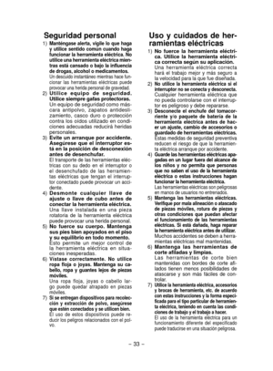 Page 33- 33 -  
Seguridad	personal
	1) Mant é­ngase 	alerta, 	vigile 	lo 	que 	haga	
y 	utilice 	sentido 	común 	cuando 	haga	
funcionar 	la 	herramienta 	el é­ctrica. 	No	
utilice 	una 	herramienta 	el é­ctrica 	mien­
tras 	está 	cansado 	o 	bajo 	la 	influencia	
de 	drogas, 	alcohol 	o 	medicamentos.
  Un descuido instantáneo mientras hace fun-
cionar  las  herramientas  eléctricas  puede 
provocar una herida personal de gravedad.
  2) U t i l i c e 	e q u i p o 	d e 	s e g u r i d a d .	
Utilice 	siempre...