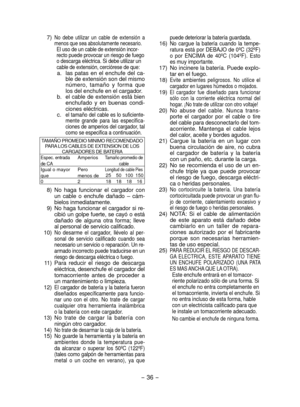 Page 36- 36 - 
puede deteriorar la batería guardada. 16)  No  cargue  la  batería  cuando  la  tempe -
ratura está por DEBAJO de 0ºC (32ºF) 
o  por  ENCIMA  de  40ºC  (104ºF).  Esto 
es muy importante.
  17)  No incinere la batería. Puede explo-
tar en el fuego.
  1
8)  Evite  ambientes  peligrosos.  No  utilice  el 
cargador en lugares húmedos o mojados.
 19)  El  cargador  fue  diseñado  para  funcionar 
sólo  con  la  corriente  eléctrica  normal  del 
hogar. ¡No trate de utilizar con otro voltaje!
 20)  No...