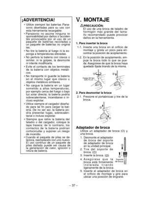 Page 37- 37 -  
. MONTAJE
PRECAUCIÓN:
El  uso  de  una  broca  de  taladro  de 
hormigón  más  grande  del  tama-
ño  recomendado  puede  provocar 
daños en la herramienta.
1

. 	Para 	insertar 	la 	broca
  1-1.   Inserte  una  broca  en  el  orificio  de 
montaje  y  gírela  un  poco  para  en-
contrar la posición de acoplamiento.
  1

-2.   
En la posición de acoplamiento, em-
puje  la  broca  todo  lo  que  se  pue-
da. Asegúrese de que la broca haya 
quedado fijada tirando de la misma.
 
Espiga del tipo...