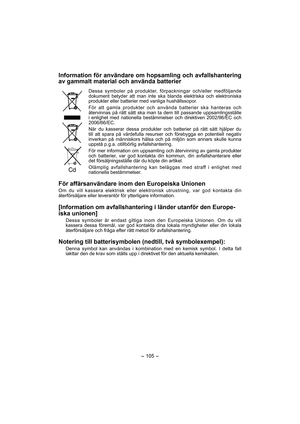 Page 105- 105 -  
Information för användare om hopsamling och avfallshantering 
av gammalt material och använda batterier
Dessa symboler på produkter, förpackningar och/eller medföljande 
dokument betyder att man inte ska blanda elektriska och elektroniska 
produkter eller batterier med vanliga hushållssopor. 
För att gamla produkter och använda batterier ska hanteras och 
återvinnas på rätt sätt ska man ta dem till passande uppsamlingsställe 
i enlighet med nationella bestämmelser och direktiven 2002/96/EC och...
