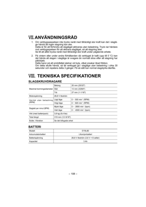 Page 108- 108 - 
. ANVÄNDNINGSRÅD
 1.  Om verktygsaaspetsen inte trycks neråt med tillräckligt stor kraft kan det i slaglä-
ge hända att ingen slagning kan ske. 
    Detta är för att förhindra att slagläget aktiveras utan belastning. Tryck ner hårdare 
mot verktygsspetsen för att aktivera slagläget, så att slagning sker.
    Se till att alltid trycka neråt med tillräckligt stor kraft under pågående arbete.
  2.  På vintern eller under andra förhållanden då verktyget är kallt (upp till 5 °C) kan 
det hända att...