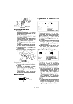 Page 113- 113 -  
Dybdemåler
Bordybde
Montere skulderbelte
FORSIKTIG:
•  Monter skulderbeltet til verktøyets 
hoveddel og juster lengden av bel-
tet før det tas i bruk.
• 
Kontroller beltets tilstand og ikke benytt 
det hvis det er skadet.
  Det kan forårsake skade på perso ner og 
utstyr dersom maskinen fa ll er ned som 
følge av dårlig montert skulderbelte.
• Ta på deg skulderbeltet på en forsvar-
lig måte.
  Det kan forårsake skade på personer 
og utstyr dersom maskinen faller ned.
1. Pass på at beltet er...