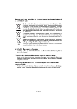 Page 131- 131 -  
Tietoja vanhojen laitteiden ja käytettyjen paristojen keräyksestä 
ja hävittämisestä
Nämä merkinnät tuotteissa, pakkauksissa ja/tai niihin liitetyissä doku-
menteissa tarkoittavat, että käytettyjä sähkö- ja elektroniikkalaitteita se-
kä paristoja ei tule sekoittaa tavalliseen kotitalousjätteeseen. Vanhojen 
tuotteiden ja käytettyjen paristojen asianmukainen käsittely, talteen otta-
minen ja kierrätys edellyttävät niiden viemistä tarjolla oleviin keräyspis-
teisiin kansallisten määräysten sekä...