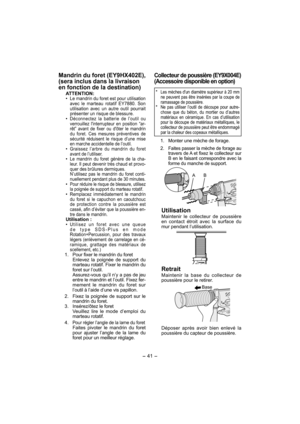 Page 41- 41 -  
Mandrin du foret (EY9HX402E), 
(sera inclus dans la livraison 
en fonction de la destination)
ATTENTION:
• Le mandrin du foret est pour utilisation 
avec le marteau rotatif EY7880. Son 
utilisation avec un autre outil pourrait 
présenter un risque de blessure.
• Déconnectez la batterie de l’outil ou 
verrouillez linterrupteur en position “ar-
rêt” avant de fixer ou dôter le mandrin 
du foret. Ces mesures préventives de 
sécurité réduisent le risque d’une mise 
en marche accidentelle de l’outil....