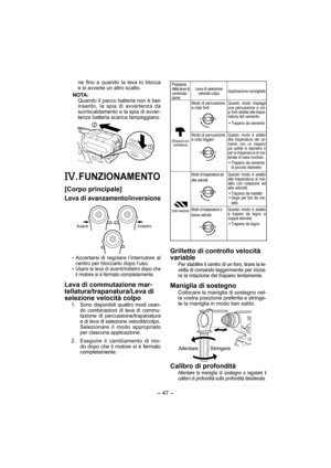 Page 47- 47 -  
ne fino a quando la leva lo blocca 
e si avverte un altro scatto.
NOTA:
 
Quando il pacco batteria non è ben 
inserito, la spia di avvertenza da 
surriscaldamento e la spia di avver-
tenza batteria scarica lampeggiano.
. FUNZIONAMENTO
[Corpo principale]
Leva di avanzamento/inversione
IndietroAvanti
 Accertarsi di regolare l’interrutore al 
centro per bloccarlo dopo l’uso.
 
Usare la leva di avanti/indietro dopo che 
il motore si è fermato completamente.
Leva di commutazione mar-...