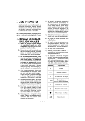 Page 71- 71 -  
. USO PREVISTO
Esta herramienta es un martillo rotatorio pa-
ra perforar en hormigón. Además, la herra-
mienta incorpora un “modo de sólo rotación” 
sin martilleo. Este modo es apropiado para 
la perforación de metales y de madera.
Lea el folleto “Instrucciones de Seguridad” y lo que 
aparece a continuación antes de proceder a su uso.
. REGLAS DE SEGURI-
DAD ADICIONALES
 1)  Utilice el mango auxiliar (mango 
de soporte) entregado con la he-
rramienta. Una pérdida de control 
puede provocarle...