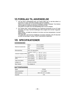 Page 95- 95 -  
. FORSLAG TIL ANVENDELSE
 1.  Hvis der ikke er tilstrækkelig kraft, som trykker bitten ned, er det ikke sikkert, at 
hammeren vil være i stand til at arbejde i hammer-indstilling. 
    Dette er for at forhindre, at hammer-indstillingen arbejder ubelastet. Tryk hårdere 
ned på bittet for at aktivere hammeren og få den til at slå.
    Sørg altid for at trykke ned med tilstrækkelig kraft, når der arbejdes.
  2.  Om vinteren eller i andre situationer, hvor maskinens temperatur er lav (5°C eller...