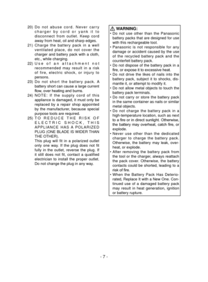 Page 7- 7 -
20) D o   n o t   a b u s e   c o r d .   N e v e r   c a r r y 
c h a r g e r   b y   c o r d   o r   y a n k   i t   t o 
d i s c o n n e c t   f r o m   o u t l e t .   K e e p   c o r d 
away from heat, oil and sharp edges.
21)  C h a r g e   t h e   b a t t e r y   p a c k   i n   a   w e l l 
v e n t i l a t e d   p l a c e ,   d o   n o t   c o v e r   t h e 
charger  and  battery  pack  with  a  cloth, 
etc., while charging.
22)  U s e   o f   a n   a t t a c h m e n t   n o t 
recommended...