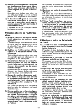 Page 19
- 19 -  

6) Habillez ­vous  correctement.  Ne  portez pas de vêtements lâches ou de bijoux. Gardez  vos  cheveux,  vêtements  et gants  éloignés  des  pièces  en  mouve­ment.
Des  vêtements  lâches,  des  bijoux  ou des  cheveux  longs  peuvent  se  faire prendre dans les pièces en mouvement.
7) 
Si  des  dispositifs  pour  la  connexion d’ a p pareils  d’extraction  et  de  ramas­sage  de  la  poussière  sont  fournis, 
assurez ­vous  qu’ils  sont  connectés  et correctement utilisés.
L’utilisation de...