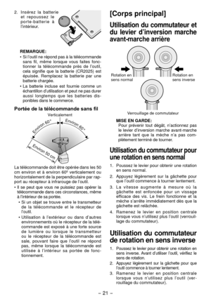 Page 21- 1 -  
. Insérez  la  batterie 
e t   r e p o u s s e z   l e 
p o r t e - b a t t e r i e   à 
l’intérieur.
REMARQUE:
•
  Si l’outil ne répond pas à la télécommande 
sans  fil,  même  lorsque  vous  faites  fonc-
tionner  la  télécommande  près  de  l’outil, 
c
 ela  signifie  que  la  batterie  (CR 05)  est 
épuisée.  Remplacez  la  batterie  par  une 
batterie chargée.
•

  La  batterie  incluse  est  fournie  comme  un 
échantillon d’utilisation et peut ne pas durer 
aussi...