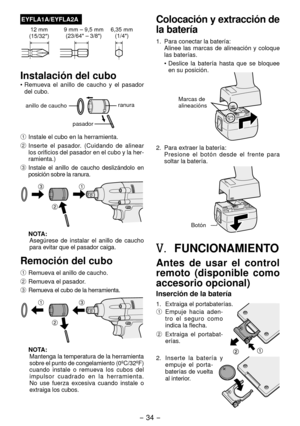 Page 34- 34 - 
EYFLA1A/EYFLA2A
1 mm
(15/3 ") 9 mm – 9,5 mm
(
3/64" – 3/8") 6,35 mm 
(1/4")
Instalación del cubo
• Remueva  el  anillo  de  caucho  y  el  pasador 
del cubo.
anillo de caucho
pasadorranura
1 
Instale el cubo en la herramienta.
2  I
nserte  el  pasador.  (Cuidando  de  alinear 
los orificios del pasador en el cubo y la her-
ramienta.)
3  I
nstale  el  anillo  de  caucho  deslizándolo  en 
posición sobre la ranura.
NOTA:Asegúrese  de  instalar  el  anillo  de  caucho...