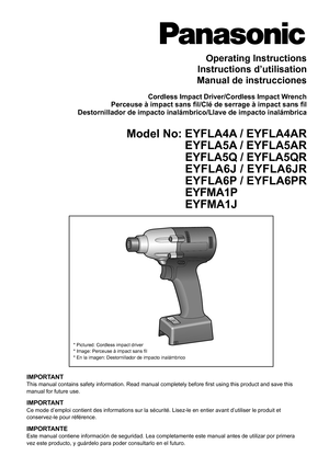 Page 1
Operating Instructions
Instructions d’utilisation
Manual de instrucciones
Cordless Impact Driver/Cordless Impact WrenchPerceuse à impact sans fil/Clé de serrage à impact sans filDestornillador de impacto inalámbrico/Llave de impacto inalámbrica\
Model No: EYFLA4A / EYFLA4AR
EYFLA5A / EYFLA5AR
EYFLA5Q / EYFLA5QR
EYFLA6J / EYFLA6JR
EYFLA6P / EYFLA6PR
EYFMA1P 
EYFMA1J 
IMPORTANTThis manual contains safety information. Read manual completely before f\
irst using this product and save this manual for future...