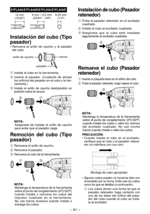 Page 41- 41 -  
EYFLA4A/EYFLA4AR/EYFLA5A/EYFLA5AR
1 mm
(15/3 ") 9 mm – 9,5 mm
(
3/64" – 3/8") 6,35 mm 
(1/4")
Instalación del cubo (Tipo 
pasador)
• Remueva  el  anillo  de  caucho  y  el  pasador 
del cubo.
anillo de caucho
pasadorranura
1 
Instale el cubo en la herramienta.
2  I
nserte  el  pasador.  (Cuidando  de  alinear 
los orificios del pasador en el cubo y la her-
ramienta.)
3  I
nstale  el  anillo  de  caucho  deslizándolo  en 
posición sobre la ranura.
NOTA:Asegúrese  de...