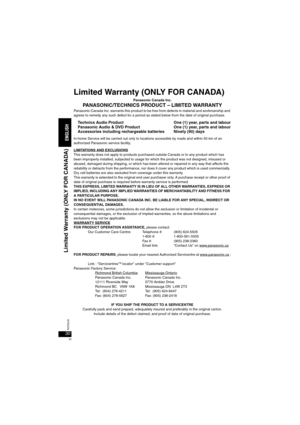 Page 3030RQT8245
Limited Warranty (ONLY FOR CANADA)
Panasonic Canada Inc.
PANASONIC/TECHNICS PRODUCT – LIMITED WARRANTY
Panasonic Canada Inc. warrants this product to be free from defects in material and workmanship and 
agrees to remedy any such defect for a period as stated below from the date of original purchase.
Technics Audio Product One (1) year, parts and labour
Panasonic Audio & DVD Product One (1) year, parts and labour
Accessories including rechargeable batteries Ninety (90) days
In-home Service will...