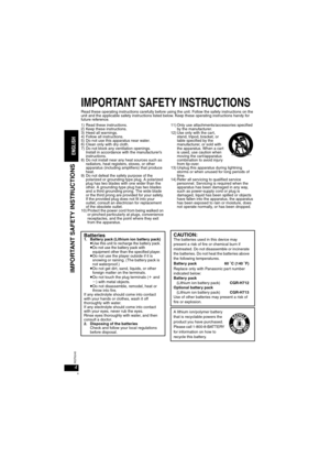 Page 44RQT8245
IMPORTANT SAFETY INSTRUCTIONS
Read these operating instructions carefully before using the unit. Follow the safety instructions on the 
unit and the applicable safety instructions listed below. Keep these operating instructions handy for 
future reference.
1) Read these instructions.
2) Keep these instructions.
3) Heed all warnings.
4) Follow all instructions.
5) Do not use this apparatus near water.
6) Clean only with dry cloth.
7) Do not block any ventilation openings.
Install in accordance...