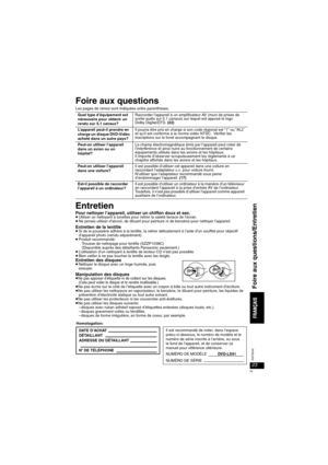 Page 5323
RQT8245
Foire aux questions
Les pages de renvoi sont indiquées entre parenthèses.
Entretien
Pour nettoyer l’appareil, utiliser un chiffon doux et sec.≥Utiliser un nettoyant à lunettes pour retirer la saleté tenace de l’écran.≥Ne jamais utiliser d’alcool, de diluant pour peinture ni de benzène pour nettoyer l’appareil.
Entretien de la lentille≥Si de la poussière adhère à la lentille, la retirer délicatement à l’aide d’un soufflet pour objectif 
d’appareil photo (vendu séparément).
≥Produit recommandé:...