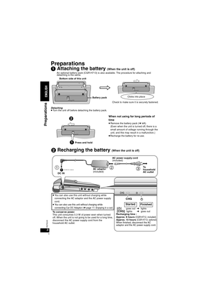 Page 88RQT8245
Preparations
1 Attaching the battery (When the unit is off)
An optional battery pack (CGR-H713) is also available. The procedure for attaching and 
detaching is the same.
Detaching
≥Turn the unit off before detaching the battery pack.
When not using for long periods of 
time
≥Remove the battery pack (➜ left). 
(Even when the unit is turned off, there is a 
small amount of voltage running through the 
unit, and this may result in a malfunction.)
≥Recharge the battery for re-use.
RELEASE
DETACH...