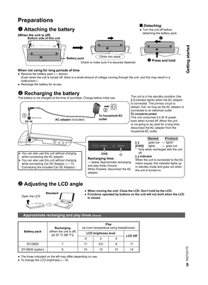 Page 5
RQTC0175
5

Preparations
 Attaching the battery 
(When the unit is off)
When not using for long periods of time●  Remove the battery pack (→ above). 
  (Even when the unit is turned off, there is a small amount of voltage running through the unit, and this may result in a 
malfunction.)
●  Recharge the battery for re-use.
RELEASE
DETACH AT
TACH
RELEASE
DETACH AT
TACH
RELEASE
DE TACH AT
TACH
Bottom side of this unit
Battery packClicks into place
Check to make sure it is securely fastened. Press and...