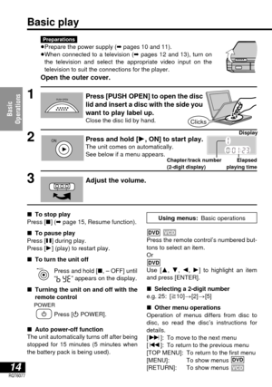 Page 1414RQT6077
Basic
Operations
Preparations≥Prepare the power supply (➡pages 10 and 11).
≥When connected to a television (➡pages 12 and 13), turn on
the television and select the appropriate video input on the 
television to suit the connections for the player.
Open the outer cover.
1Press [PUSH OPEN] to open the disc
lid and insert a disc with the side you
want to play label up.
Close the disc lid by hand.
2Press and hold [1, ON] to start play.The unit comes on automatically.
See below if a menu appears....