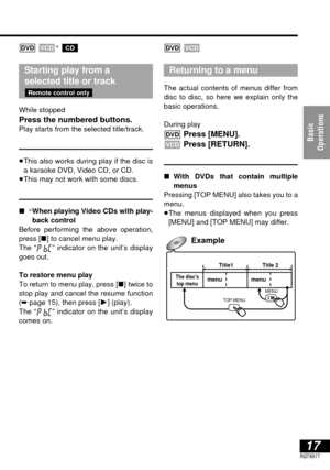 Page 1717RQT6077
Basic
Operations
§
Starting play from a 
selected title or track 
While stopped
Press the numbered buttons.Play starts from the selected title/track.
≥This also works during play if the disc is
a karaoke DVD, Video CD, or CD.
≥This may not work with some discs.
∫§When playing Video CDs with play-
back control
Before performing the above operation,
press [∫] to cancel menu play.
The “(” indicator on the unit’s display
goes out.
To restore menu play
To return to menu play, press [∫] twice to
stop...