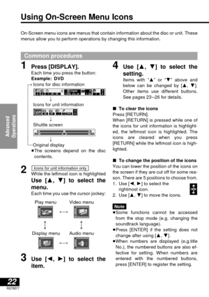 Page 2222RQT6077
Advanced 
Operations
On-Screen menu icons are menus that contain information about the disc or unit. These
menus allow you to perform operations by changing this information.
Common procedures
Using On-Screen Menu Icons
1Press [DISPLAY].Each time you press the button:
Example: DVD
Icons for disc information
;
Icons for unit information
;
Shuttle screen
;
Original display
≥The screens depend on the disc
contents.
While the leftmost icon is highlighted
2
Use [3, 4] to select the
menu.
Each time...