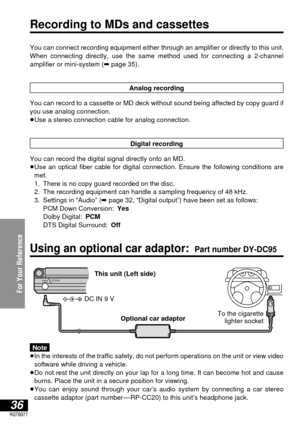 Page 3636RQT6077
For Your Reference
Recording to MDs and cassettes 
You can connect recording equipment either through an amplifier or directly to this unit.
When connecting directly, use the same method used for connecting a 2-channel 
amplifier or mini-system (➡page 35).
You can record the digital signal directly onto an MD.
≥Use an optical fiber cable for digital connection. Ensure the following conditions are
met.
≥1. There is no copy guard recorded on the disc.
≥2. The recording equipment can handle a...