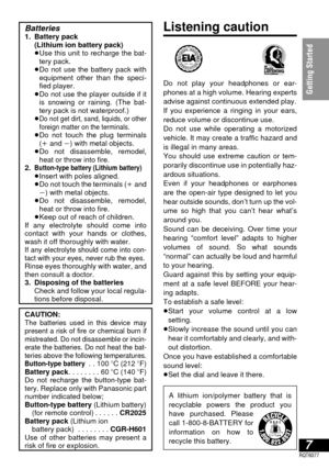 Page 77RQT6077
Getting Started
Batteries1. Battery pack 
1.(Lithium ion battery pack)
1.≥Use this unit to recharge the bat-
tery pack.
1.≥Do not use the battery pack with
equipment other than the speci-
fied player.
1.≥Do not use the player outside if it
is snowing or raining. (The bat-
tery pack is not waterproof.)
1.≥
Do not get dirt, sand, liquids, or other
foreign matter on the terminals.
1.≥Do not touch the plug terminals
(iand j) with metal objects.
1.≥Do not disassemble, remodel,
heat or throw into...