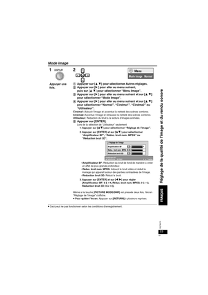 Page 5315
RQT8075
Mode image
≥Ceci peut ne pas fonctionner selon les conditions d’enregistrement.
DISPLAYDISPLAY
Appuyer une 
fois.
ENTERENTER
1Appuyer sur [3 4] pour sélectionner Autres réglages.2Appuyer sur [1] pour aller au menu suivant, 
puis sur [
3 4] pour sélectionner “Menu Image”.
3Appuyer sur [1] pour aller au menu suivant et sur [3 4] 
pour sélectionner “Mode Image’’.
4Appuyer sur [
1] pour aller au menu suivant et sur [3 4] 
pour sélectionner “Normal’’, “Cinéma1’’, “Cinéma2’’ ou 
“Utilisateur’’....