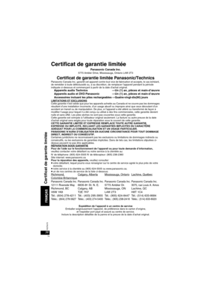 Page 7436RQT8075
Certificat de garantie limitée
Panasonic Canada Inc.5770 Ambler Drive, Mississauga, Ontario L4W 2T3
Certificat de garantie limitée Panasonic/TechnicsPanasonic Canada Inc. garantit cet appareil contre tout vice de fabrication et accepte, le cas échéant, 
de remédier à toute défectuosité ou, à sa discrétion, de remplacer l’appareil pendant la période 
indiquée ci-dessous et commençant à partir de la date d’achat original.
Appareils audio Technics —Un (1) an, pièces et main-d’œuvre
Appareils audio...