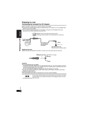 Page 3030RQT8237
30
Enjoying in a car
Connecting the included Car DC Adaptor
Before connection, consult your car owner’s manual or your dealer.pConnect to the cigarette lighter socket of a vehicle that has a 12 V battery. It is not compatible with a 
vehicle that has a 24 V battery.
pThis is a special negative grounded Car DC Adaptor. Using this Car DC Adaptor with a plus
grounded car can cause malfunction and lead to fire.
Replacing the fuseReplace only with the specified 125 V/250 V, 3 A fuse. Use of any...