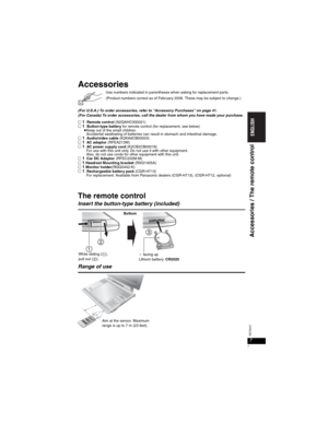 Page 77
RQT8237
7
Accessories
Use numbers indicated in parentheses when asking for replacement parts.
(Product numbers correct as of February 2006. These may be subject to change.)
(For U.S.A.) To order accessories, refer to “Accessory Purchases” on page 41.
(For Canada) To order accessories, call the dealer from whom you have made your purchase.
t1Remote control (N2QAHC000021)t1Button-type battery for remote control (for replacement, see below)pKeep out of the small children.
Accidental swallowing of...