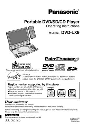 Page 1Portable DVD/SD/CD Player
Operating Instructions
Model No.DVD-LX9
®
SEARCHENTER
OFFM
E
N
URETURN TOP MENU
DISPLAYVOLON
A
.S
U
R
R
O
U
N
DMONITOR MODE
PICTURE MODED
V
D
/S
D
/A
U
XOPEN
DC IN 9V
CHG
∫;1
:
9r s651
23
45
6
78
9
0S
1
0
ÍS
E
T
U
PTOP MENUD
I
S
P
L
A
Y
M
E
N
UR
E
T
U
R
N
G
R
O
U
PP
A
G
EV
O
L
U
M
E
A.SURROUND
ANGLEA
U
D
I
OS
U
B
-
T
I
T
L
E
PLAY MODE
DVD/SD/AUX
C
A
N
C
E
L
This manual was printed with soy based ink.AUDIO/
VIDEO
Region number supported by this playerRegion numbers are allocated...