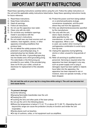 Page 66
RQT6912
Getting Started
Read these operating instructions carefully before using the unit. Follow the safety instructions on
the unit and the applicable safety instructions listed below. Keep these operating instructions handy
for future reference.
IMPORTANT SAFETY INSTRUCTIONS
1) Read these instructions.
2) Keep these instructions.
3) Heed all warnings.
4) Follow all instructions.
5) Do not use this apparatus near water.
6) Clean only with dry cloth.
7) Do not block any ventilation openings.
Install...