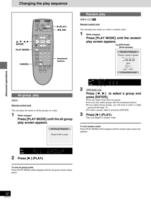 Page 12Advanced operations
RQT6270
12
Changing the play sequence
Random play
[DVD-A] [VCD] [CD]
Remote control only
The unit plays the tracks on a disc in random order.
1While stopped
Press [PLAY MODE] until the random
play screen appears.
2[DVD-Audio\only]
Press [2, 1]  to select a group and
press [ENTER].
≥You can select more than one group.
≥You can also select groups with the numbered buttons.
≥If you select bonus groups, you will have to enter a 4-digit
password (➡ page 11).
≥To clear a group, select it...