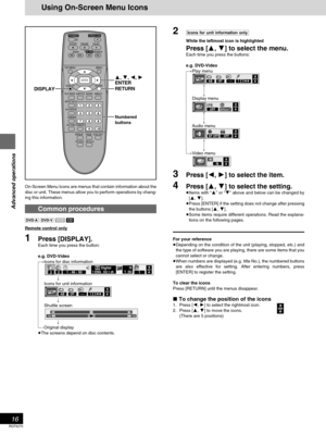 Page 16Advanced operations
RQT6270
16
2[Icons\for\unit\information\only]
While the leftmost icon is highlighted
Press [3, 4] to select the menu.Each time you press the buttons:
e.g. DVD-Video
[>Play menu
l
l
le
lu
l>Display menu
l
l
le
lu
l>Audio menu
l
l
le
lu
{>Video menu
3Press [2, 1] to select the item.
4Press [3, 4] to select the setting.≥Items with “3” or “4” above and below can be changed by
[3, 4].
≥Press [ENTER] if the setting does not change after pressing
the buttons [3, 4].
≥Some items require...